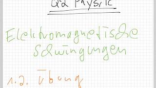 Physik Q2 Elektromagnetische Schwingungen / 1.2. Übung