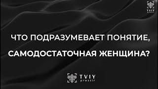 Самодостаточность. Самодостаточная женщина. Что нужно женщине, чтобы быть самодостаточной?