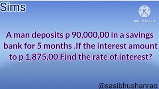 A man deposits p 90,000,00 in a savings bank for 5 months . If the interest amount to p 1,875,00....