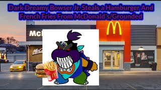 Dark Dreamy Bowser Jr. Steals a Hamburger And French Fries From McDonald's/Grounded