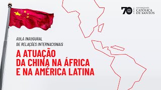 A atuação da China na África e na América Latina | Aula Inaugural de RI | UniSantos