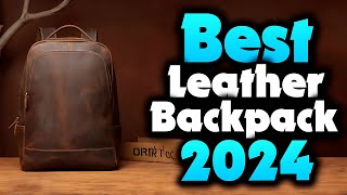 2024's Best Leather Backpack for Men | Top 5 Picks for Elevate Your Everyday Carry!