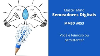 MMSD #053 - Você é teimoso ou persistente?