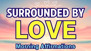 Positive Morning Mindfulness Affirmations | I AM Surrounded by LOVE | Powerful Love Affirmations