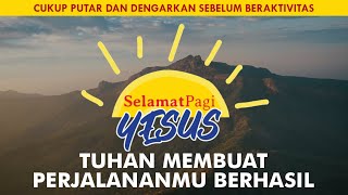 TUHAN MEMBUAT PERJALANANMU BERHASIL (Kejadian 24) | SELAMAT PAGI YESUS