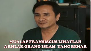 MUALAF FRANSISCUS  AKHLAK MUSLIM BERPENGARUH BESAR  TERHADAP  WAJAH ISLAM