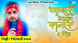 আজকে মরলে কালকে দুইদিন || Ajke Morle Kalke Dui Din || Giridhari Mondal || Gm Music Production