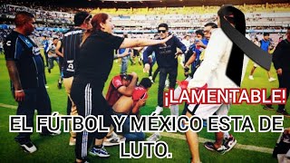 EL FÚTBOL Y MÉXICO DE LUTO | SE PERDIÓ SE PERDIÓ MAS QUE EL FÚTBOL | BRONCA QUERÉTARO VS ATLAS