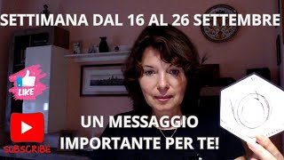 SETTIMANA DAL 16 AL 26 SETTEMBRE - LETTURA GENERALE. UN MESSAGGIO IMPORTANTE...