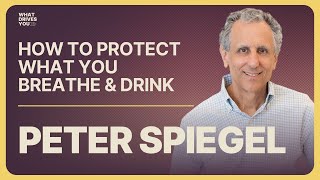 Clean Air & Water Crusador Peter Spiegel | How To Protect What You Breathe & Drink