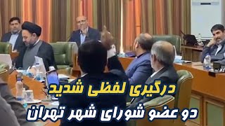 درگیری لفظی شدید دو عضو شورای شهر تهران