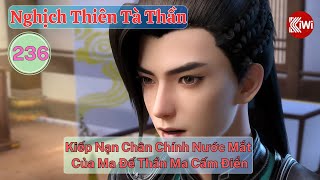 Nghịch Thiên Tà Thần Tập 236: Kiếp Nạn Chân Chính, Nước Mắt Của Ma Đế, Thần Ma Cấm Điển