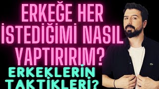 ERKEĞE HER İSTEDİĞİMİ NASIL YAPTIRIRIM? İLİŞKİLERDE ERKEĞİN YAPTIĞIN TAKTİKLER