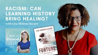 Racism: Can Learning History Bring Healing? with Lisa Sharon Harper | Love Is Stronger Than Fear