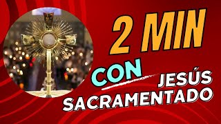 JesÚs Sacramentado | 2 Min Con JESÚS SACRAMENTADO | Aumenta nuestra FE en tiempos Dificiles Jesús