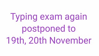 Typing exam postponed to 19th, 20th November 2022