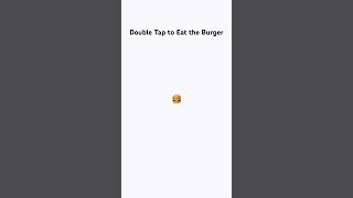 Double tap to eat the burger