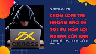 Đừng để mất tiền oan khi chọn sai tài khoản Forex - Forex thực chiến - các loại tài khoản sàn Exness