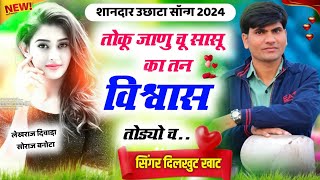 तोकू जाणु चू सासू का  तने विश्वास तोड्यो च _ शानदार उछाटा सोंग 2024 || Singer Dilkhush Khat Meena