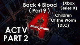 Back 4 Blood: Part 9 (Act V Part II / Blind - Children Of The Worm DLC / Xbox Series X)