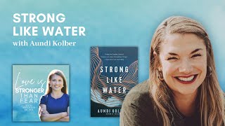 Strong Like Water with Aundi Kolber | Love Is Stronger Than Fear podcast