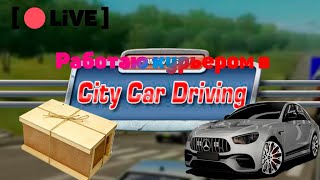 [🔴LIVE] РАБОТАЮ КУРЬЕРОМ   ! [ CITY CAR DRIVING ] | ЗАХОДИ БУДЕТ ВЕСЕЛО