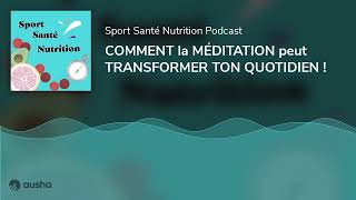 COMMENT la MÉDITATION peut TRANSFORMER TON QUOTIDIEN !