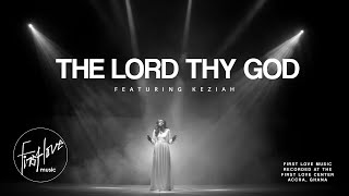 The Lord Thy God ft. Keziah (Official Music Video) | First Love Music