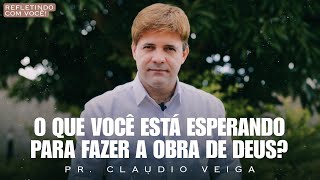 O Que Você Está Esperando Para Fazer a Obra de Deus ? | Pr. Claudio Veiga