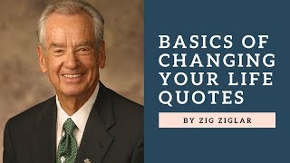 Basics Of Changing Your Life Quotes By Zig Ziglar