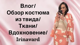 Влог/ ВДОХНОВЕНИЕ/ ткани/ ИЗДЕЛИЯ В РАБОТЕ/ ОБЗОР КОСТЮМА ИЗ ТВИДА/ Irinavard