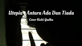 Utopia - Antara Ada Dan Tiada (Full) Cover Rizki Yudha