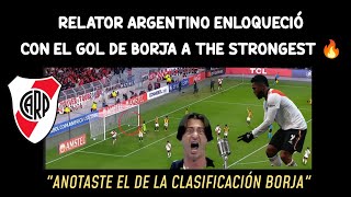 RELATOR ARGENTINO ENLOQUECIÓ CON EL GOL DE BORJA A THE STRONGEST PARA LA CLASIFICACIÓN DE RIVER 🔥