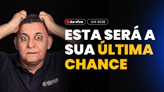 ESTA SERÁ A SUA ÚLTIMA CHANCE - Ao vivo #228  I Prof. João Batista