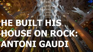 HE BUILT HIS HOUSE ON ROCK:ANTONI GAUDI