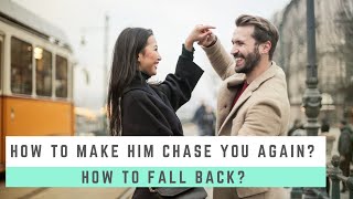 How to MAKE HIM CHASE YOU AGAIN. How to fall back?