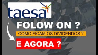 TAESA |  FOLOW ON ?  DIVIDENDOS  ?  E AGORA ? AÇÕES TAEE11