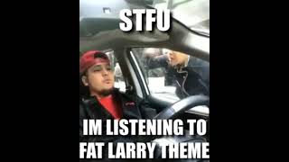 STFU IM LISTENING TO FAT LARRY THEME VTMB