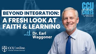 Beyond Integration: A Fresh Look at Faith & Learning with Earl Waggoner