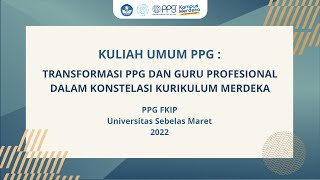 Kuliah Umum PPG : Transformasi PPG dan Guru Profesional dalam Konstelasi Kurikulum Merdeka