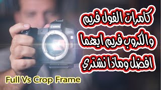 Crop Frame Vs Full Frame  مقارنة الفول فريم مع الكروب فريم فروقات  عمليه وعلميه