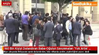 160 Bin Kişiyi Dolandıran Baba-Oğulun Savunmaları ’Yok Artık’ Dedirtti.