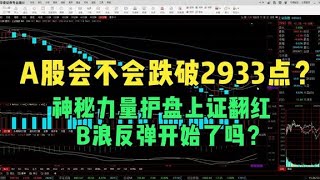 A股会不会跌破2933点？神秘力量护盘上证翻红，B浪反弹开始了吗？