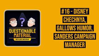 Disney Chechnya, Gallows Humor, Sanders Campaign Manager - Questionable Material Episode 16