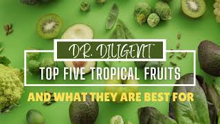 Top Five Tropical Fruits and what they are best for | Dr. Diligent | Health Tips