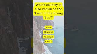 Which country is also known as the 'Land of the Rising Sun'?