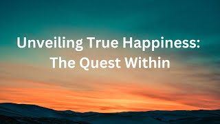 Unveiling True Happiness: The Quest Within