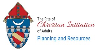 The Rite of Christian Initiation of Adults Part 5: Planning and Resources