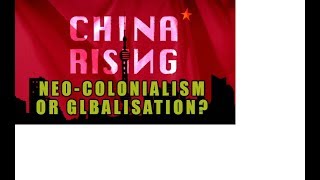 CHINA IN AFRICA - NEO-COLONISATION OR GLOBALISATION