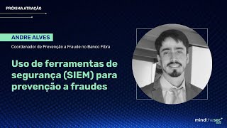 Uso de ferramentas de segurança (SIEM) para Prevenção a Fraudes | Andre Alves Belmont Pessoa